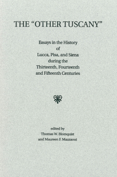 The "Other Tuscany": Essays in the History of Lucca, Pisa, and Siena During the Thirteenth, Fourteenth, and Fifteenth Centuries (Studies in Medieval Culture)