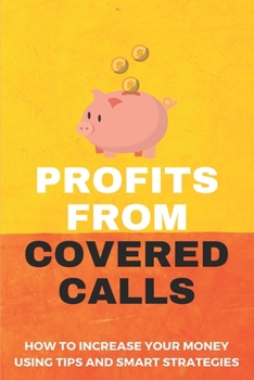 Paperback Profits From Covered Calls: How To Increase Your Money Using Tips And Smart Strategies: Covered Call Trading Book