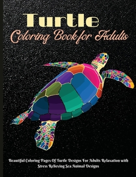 Turtle Coloring Book for Adults: Beautiful Coloring Pages Of Turtle Designs For Adults Relaxation with Stress Relieving Sea Animal Designs