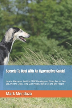 Secrets To Deal With An Hyperactive Saluki: How to Make your Saluki to STOP Chewing your Shoes, Pee on Your Bed, Pull the Leash, Jump Over People, Bark a Lot and Bite People