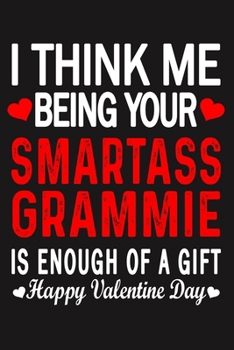 I Think Me Being Your Smartass GRAMMIE Is Enough Of A Gift Happy Valentine Day