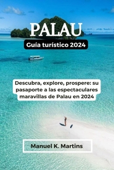 Paperback Palau Guía turístico 2024: Descubra, explore, prospere: su pasaporte a las espectaculares maravillas de Palau en 2024 [Spanish] Book