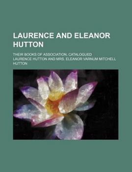 Laurence and Eleanor Hutton; Their Books of Association, Catalogued