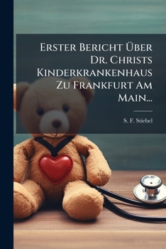 Erster Bericht Ã ber Dr. Christs Kinderkrankenhaus Zu Frankfurt Am Main... (German Edition)