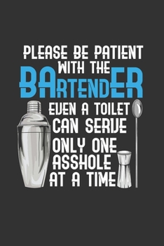 Please Be Patient With The Bartender Even A Toilet Can Serve Only One Asshole At A Time: Ruled Notebook Journal | Bartender Gift