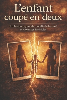 L'EXCLUSION PARENTALE : L'ENFANT COUPÉ EN DEUX: Exclusion parentale, conflit de loyauté et violences invisibles (French Edition)