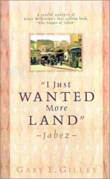 Paperback I Just Wanted More Land - Jabez: A Careful Analysis of Bruce Wilkinson's the Prayer of Jabez Book