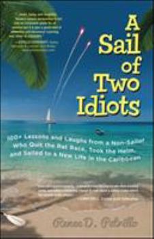 Paperback A Sail of Two Idiots: 100+ Lessons and Laughs from a Non-Sailor Who Quit the Rat Race, Took the Helm, and Sailed to a New Life in the Caribbean Book