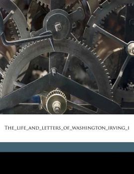 The Life and Letters of Washington Irving I