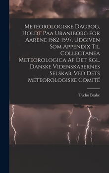 Hardcover Meteorologiske dagbog, holdt paa Uraniborg for aarene 1582-1597. Udgiven som appendix til Collectanea meteorologica af det Kgl. Danske videnskabernes [Danish] Book