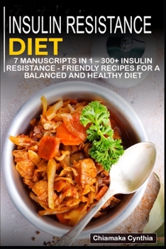Paperback Insulin Resistance Diet: 7 Manuscripts in 1 - 300+ Insulin Resistance - friendly recipes for a balanced and healthy diet Book
