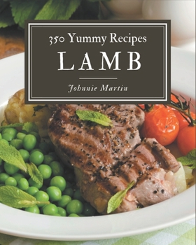 Paperback 350 Yummy Lamb Recipes: Let's Get Started with The Best Yummy Lamb Cookbook! Book