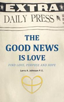 Paperback The Good News Is Love: Find Love, Purpose and Hope for your life Book