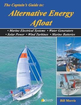 Paperback The Captain's Guide to Alternative Energy Afloat: Marine Electrical Systems, Water Generators, Solar Power, Wind Turbines, Marine Batteries Book