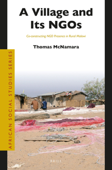 Paperback A Village and Its NGOs: Co-Constructing Ngo Presence in Rural Malawi Book