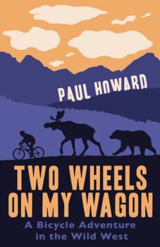 Paperback Two Wheels on My Wagon: A Bicycle Adventure in the Wild West. Paul Howard Book