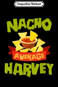 Paperback Composition Notebook: NACHO AVERAGE HARVEY Funny Birthday Personalized Name Gift Journal/Notebook Blank Lined Ruled 6x9 100 Pages Book