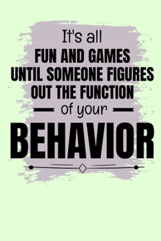 It's All Fun And Games Until Someone Figures Out The Function Of Your Behavior: Notebook : Dot Grid 120 Pages : Gift For Board Certified Behavior Analysis BCBA Specialist, BCBA-D ABA BCaBA RBT