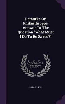 Hardcover Remarks On Philanthropos' Answer To The Question "what Must I Do To Be Saved?" Book