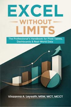 Excel Without Limits: The Professional's Handbook for Pivot Tables, Dashboards & Real-World Data
