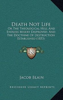 Paperback Death Not Life: Or The Theological Hell And Endless Misery Disproved, And The Doctrine Of Destruction Established (1853) Book