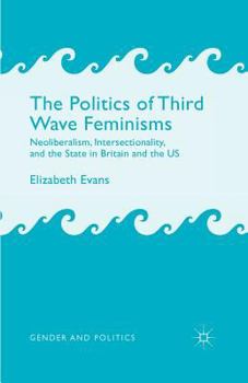 Paperback The Politics of Third Wave Feminisms: Neoliberalism, Intersectionality, and the State in Britain and the Us Book