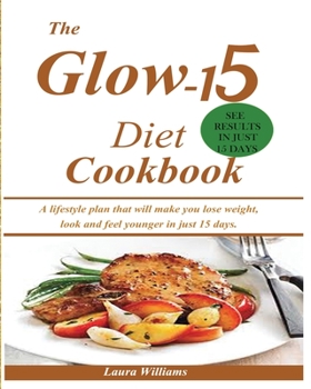 Paperback The Glow-15 Diet Cookbook: A lifestyle plan that will make you lose weight, look and feel younger in just 15 days. Book