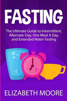 Paperback Fasting: The Ultimate Guide to Intermittent, Alternate-Day, One Meal A Day, and Extended Water Fasting Book