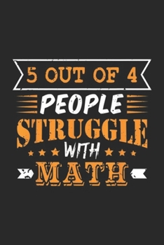 5 Out Of 4 People Struggle With Math: 5 Out Of 4 People Struggle With Math Funny Math Journal/Notebook Blank Lined Ruled 6x9 100 Pages