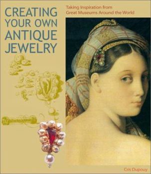 Hardcover Creating Your Own Antique Jewelry: Taking Inspiration from Great Museums Around the World Book