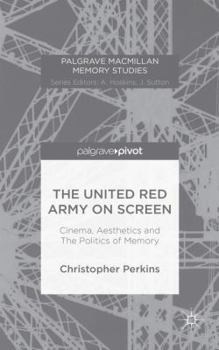 The United Red Army on Screen: Cinema, Aesthetics and the Politics of Memory