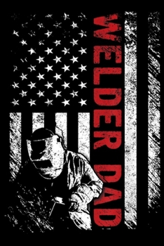 Welder Dad: Mens Vintage American USA Flag Welder Dad Fathers Day Gift Journal/Notebook Blank Lined Ruled 6x9 100 Pages