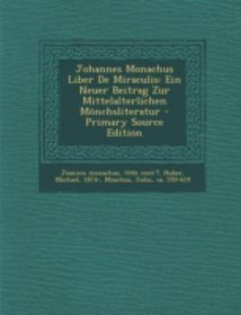 Paperback Johannes Monachus Liber de Miraculis: Ein Neuer Beitrag Zur Mittelalterlichen Monchsliteratur - Primary Source Edition [Latin] Book