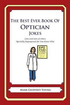 Paperback The Best Ever Book of Optician Jokes: Lots and Lots of Jokes Specially Repurposed for You-Know-Who Book