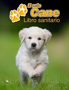 Il mio cane Libro sanitario: Golden Retriever Cucciolo - 109 Pagine - Dimensioni 22cm x 28cm - Quaderno da compilare per le vaccinazioni, visite veterinarie, diario eccetera per i proprietari di cani 