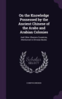 Hardcover On the Knowledge Possessed by the Ancient Chinese of the Arabs and Arabian Colonies: And Other Western Countries, Mentioned in Chinese Books Book