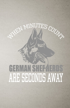 When Minutes Count German Shepherds Are Seconds Away A5 Lined Notebook: Funny Sayings Dog Blank Journal For Pet Dog Paw. Unique Student Teacher Scrapbook/ Composition Great For Home School Writing