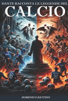 Dante racconta le Leggende del Calcio: 3 libri in 1, l'Inferno, il Purgatorio e il Paradiso raccontati dal Sommo Poeta: curiosità, storie epiche, glor