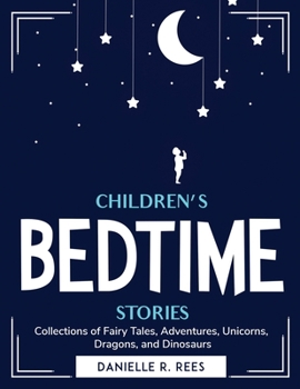 Children's bedtime stories: Collections of Fairy Tales, Adventures, Unicorns, Dragons, and Dinosaurs