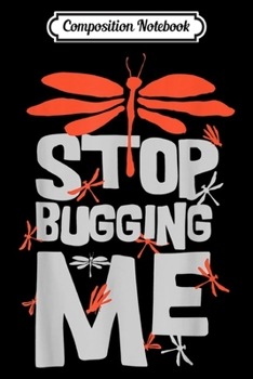 Composition Notebook: Stop Bugging Me Insects Mosquito Dragon Fly Animal  Journal/Notebook Blank Lined Ruled 6x9 100 Pages