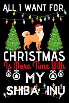 Paperback All i want for Christmas is more time with my Shiba inu: Funny Shiba inu Dog Christmas Notebook journal, Shiba inu lovers Appreciation gifts for Xmas, Book