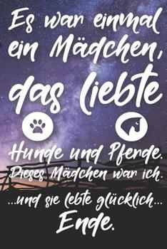 Es war einmal ein M�dchen, das liebte Hunde und Pferde. Dieses M�dchen war ich. Und sie lebte gl�cklich. Ende: Liniertes DinA 5 Notizbuch f�r Reiterinnen und Reiter, die Pferde lieben Pferde-Trainings