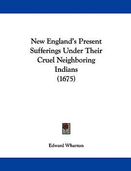 Paperback New England's Present Sufferings Under Their Cruel Neighboring Indians (1675) Book