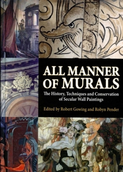 Hardcover All Manner of Murals: The History, Techniques and Conservation of Secular Wall Paintings Book