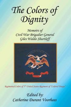 Paperback The Colors of Dignity: The Memoirs of Civil War Brigadier General Giles Waldo Shurtleff Book