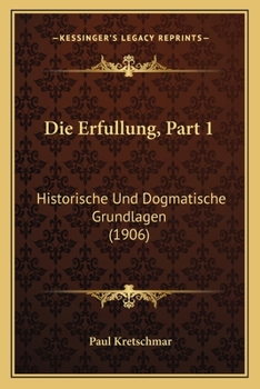 Die Erfullung, Part 1: Historische Und Dogmatische Grundlagen (1906)