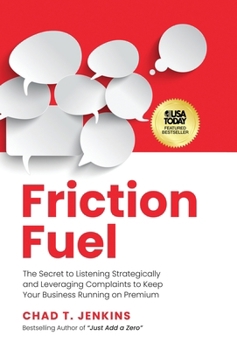 Friction Fuel: The Secret to Listening Strategically and Leveraging Complaints to Keep Your Business Running on Premium