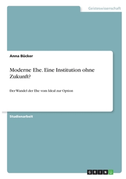 Paperback Moderne Ehe. Eine Institution ohne Zukunft?: Der Wandel der Ehe vom Ideal zur Option [German] Book