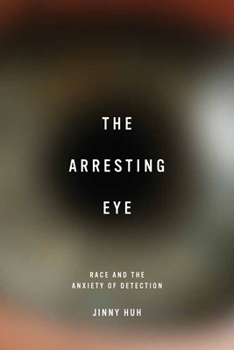 Hardcover The Arresting Eye: Race and the Anxiety of Detection Book