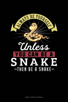 Paperback Always Be Yourself Unless You Can Be A Snake Then Be A Snake: Daily Food Journal Book